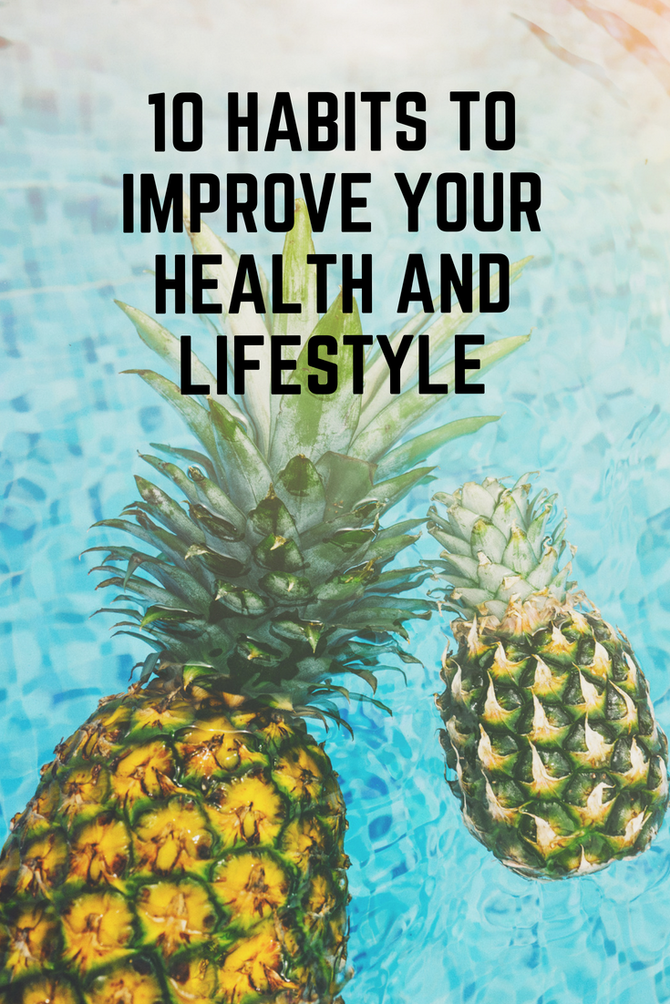 10 Habits to Improve Your Health and Lifestyle! Click here to learn simple tips to improve your health, starting today!
