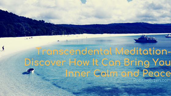 Transcendental Meditation-Discover How It Can Bring You Inner Calm and Peace