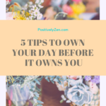 5 Tips to Own Your Day Before it Owns You