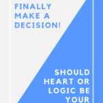 How to Finally Make a Decision! Should Heart or Logic be Your Guide?